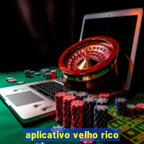 aplicativo velho rico